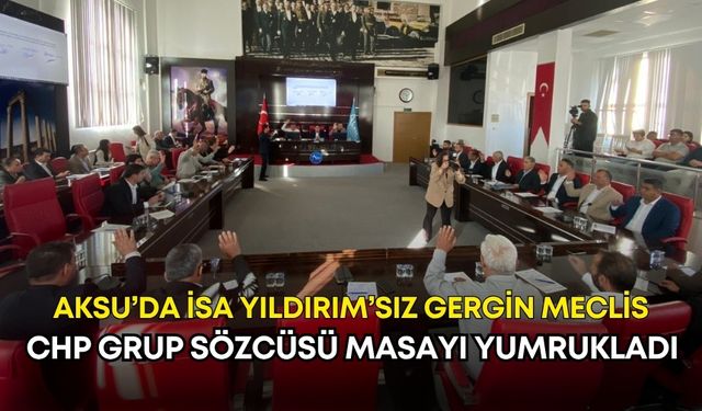 Aksu’da İsa Yıldırım’sız gergin meclis! CHP grup sözcüsü masayı yumrukladı