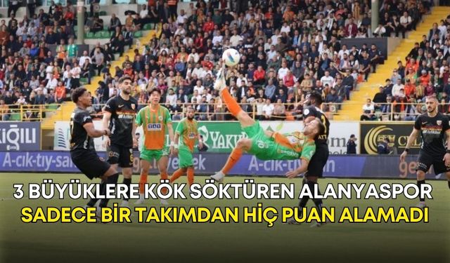 3 büyüklere kök söktüren Alanyaspor, sadece bir takımdan hiç puan alamadı!