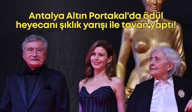 Antalya Altın Portakal'da ödül heyecanı şıklık yarışı ile tavan yaptı!