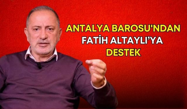 Antalya Barosu'ndan Fatih Altaylı’ya destek