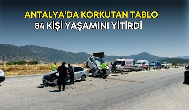 Antalya’da korkutan tablo! 84 kişi yaşamını yitirdi