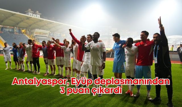 Antalyaspor, Eyüp deplasmanından 3 puan çıkardı