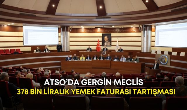 ATSO’da gergin meclis! 378 bin liralık yemek faturası tartışması!