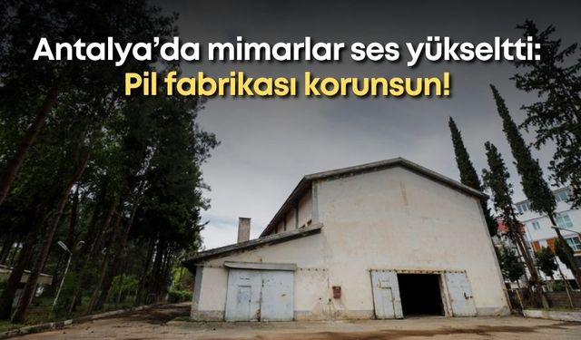 Antalya’da mimarlar ses yükseltti: Pil fabrikası korunsun!