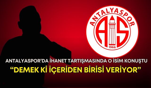 Antalyaspor’da ihanet tartışmasında o isim konuştu! “Demek ki içeriden birisi veriyor”
