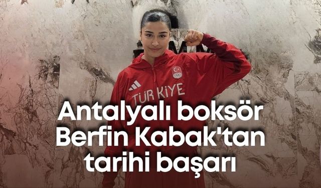Antalyalı boksör Berfin Kabak'tan tarihi başarı