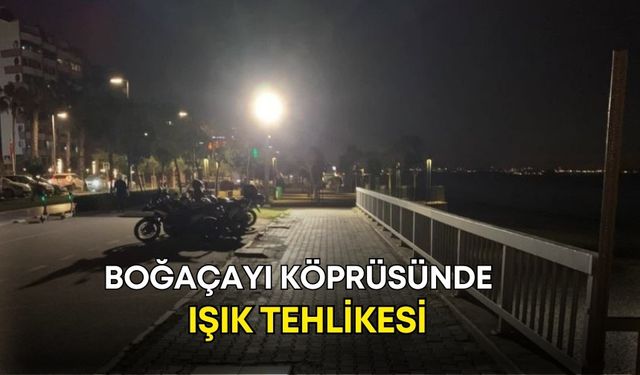 Boğaçayı köprüsünde ışık tehlikesi! Sürücülerin gözü yolda değil, o spotta