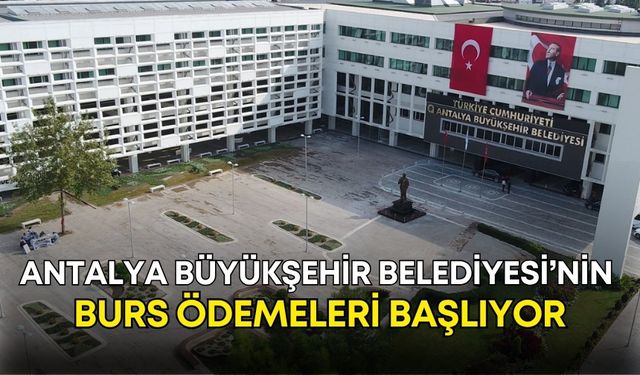 Antalya Büyükşehir Belediyesi’nin burs ödemeleri başlıyor