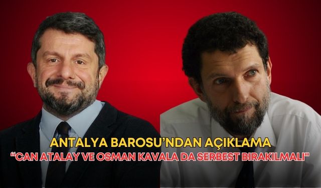 Antalya Barosu’ndan açıklama: “Can Atalay ve Osman Kavala da serbest bırakılmalı"