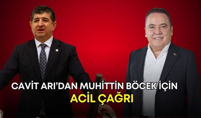 Cavit Arı’dan Muhittin Böcek için acil çağrı