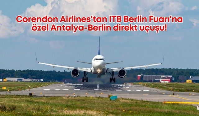 Corendon Airlines'tan ITB Berlin Fuarı'na özel Antalya-Berlin direkt uçuşu!