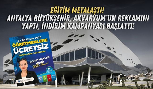 Eğitim metalaştı! Antalya Büyükşehir, Akvaryum'un reklamını yaptı, indirim kampanyası başlattı