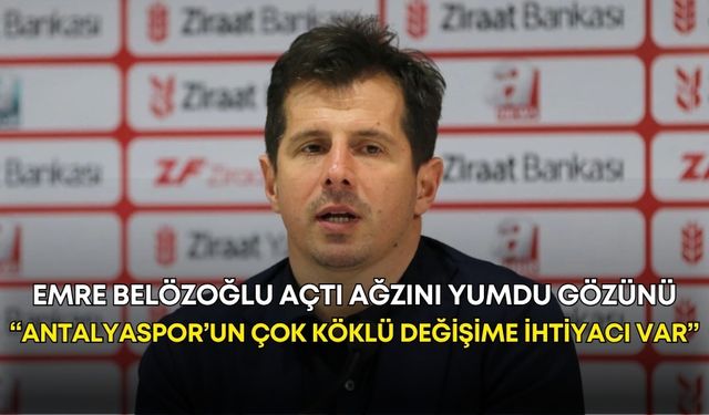 Emre Belözoğlu açtı ağzını yumdu gözünü: “Antalyaspor’un çok köklü değişime ihtiyacı var”