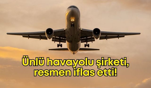 Ünlü havayolu şirketi resmen iflas etti!