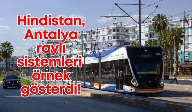 Hindistan kentsel planlama için gözünü Türkiye'ye dikti: Antalya raylı sistemleri örnek gösterildi!