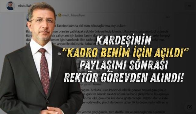 Kardeşinin "Kadro benim için açıldı" paylaşımı sonrası rektör görevden alındı!