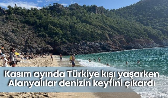 Kasım ayında Türkiye kışı yaşarken Alanyalılar denizin keyfini çıkardı