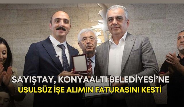 Sayıştay, Konyaaltı Belediyesi’ne usulsüz işe alımın faturasını kesti!