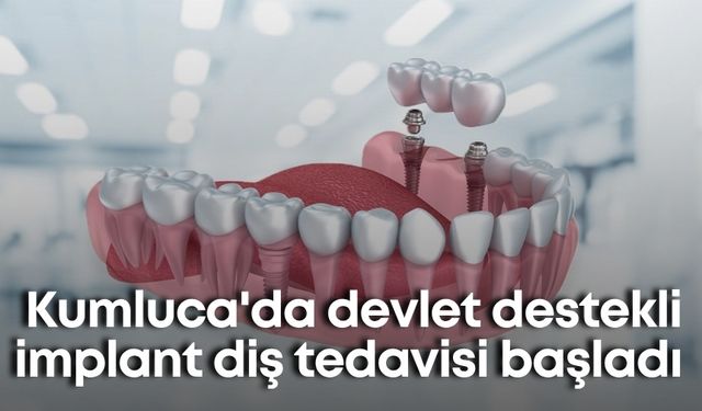 Kumluca'da devlet destekli implant diş tedavisi başladı