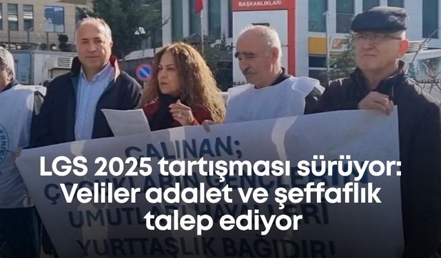 LGS 2025 tartışması sürüyor: Veliler adalet ve şeffaflık talep ediyor