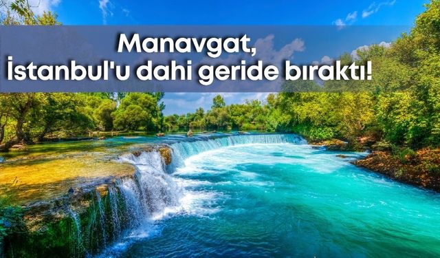 Manavgat, İstanbul'u dahi geride bıraktı!