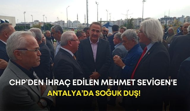 CHP’den ihraç edilen Mehmet Sevigen'e Antalya’da soğuk duş!
