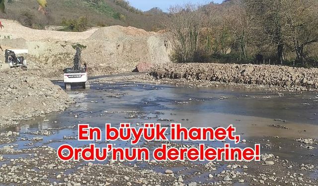 En büyük ihanet Ordu’nun derelerine!