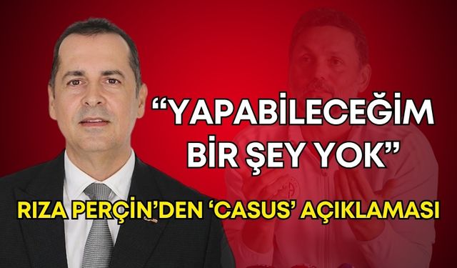 Rıza Perçin’den ‘casus’ açıklaması: “Yapabileceğim bir şey yok”