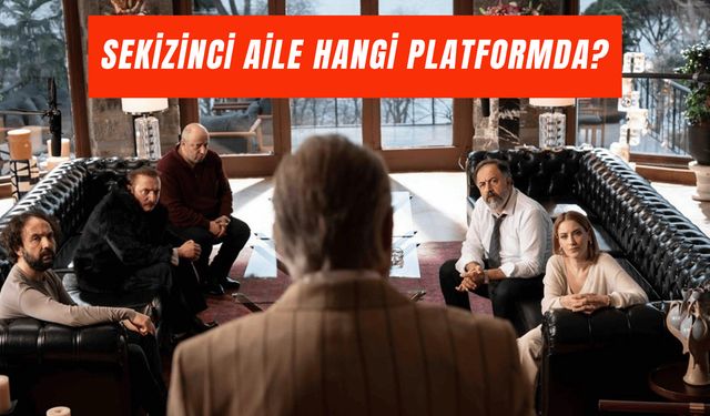 Sekizinci Aile Hangi Platformda? Oyuncuları, Konusu ve Çekim Yerleri!