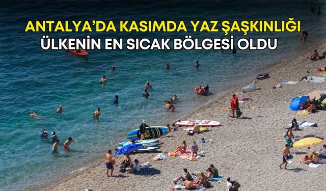 Antalya’da kasımda yaz şaşkınlığı! Ülkenin en sıcak bölgesi oldu