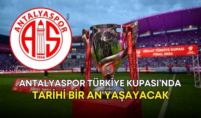Antalyaspor Türkiye Kupası’nda tarihi bir an yaşayacak!