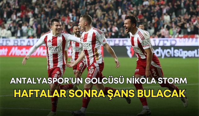 Antalyaspor’un golcüsü Nikola Storm haftalar sonra şans bulacak