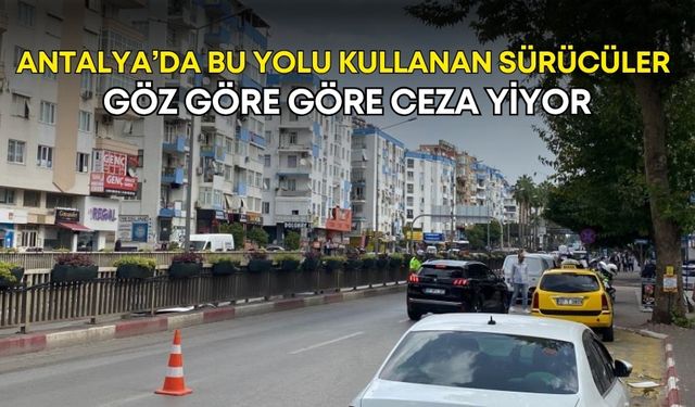 Antalya’da bu yolu kullanan sürücüler göz göre göre ceza yiyor!
