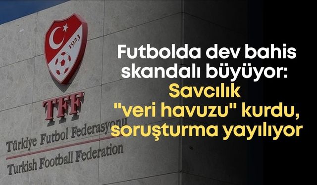 Futbolda dev bahis skandalı büyüyor: Savcılık "veri havuzu" kurdu, soruşturma yayılıyor