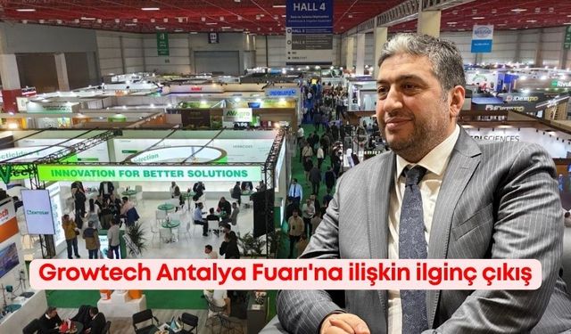 Growtech Antalya Fuarı'na ilişkin ilginç çıkış