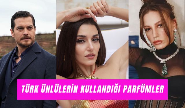Türk Ünlüler Hangi Parfümleri Kullanıyor? Hande Erçel, Serenay Sarıkaya, Çağatay Ulusoy…