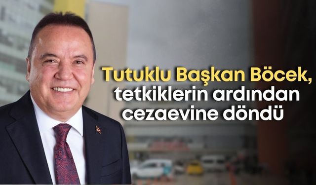 Muhittin Böcek tetkiklerin ardından cezaevine döndü
