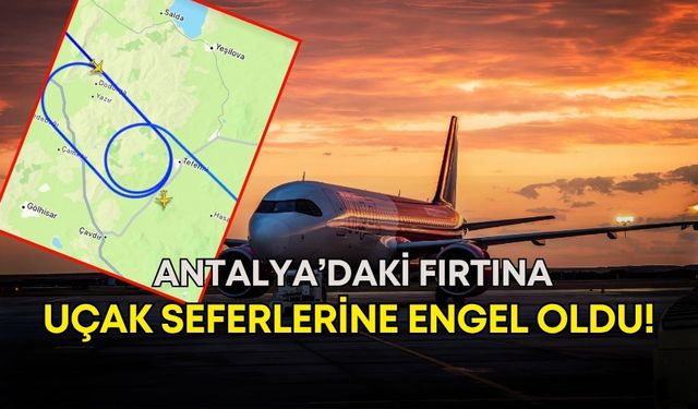 Antalya’daki fırtına uçak seferlerine engel oldu!