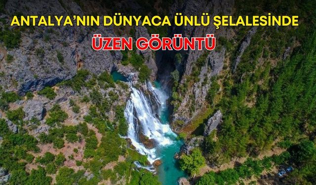Antalya’nın dünyaca ünlü şelalesinde üzen görüntü! Ziyaretçileri hayal kırıklığına uğradı