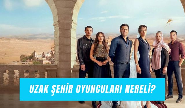 Uzak Şehir Oyuncuları Nereli? Karakterler ve Memleketleri!