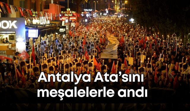 Antalya Ata’sını meşalelerle andı