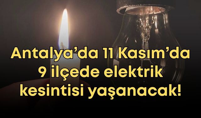 Antalya’da 11 Kasım’da 9 ilçede elektrik kesintisi yaşanacak!
