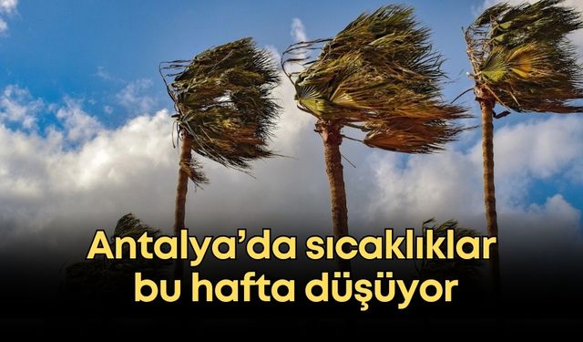 Antalya’da sıcaklıklar bu hafta düşüyor