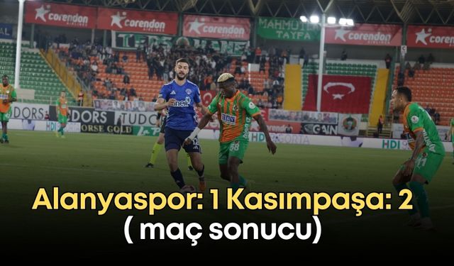 Alanyaspor: 1 Kasımpaşa: 2 (maç sonucu)