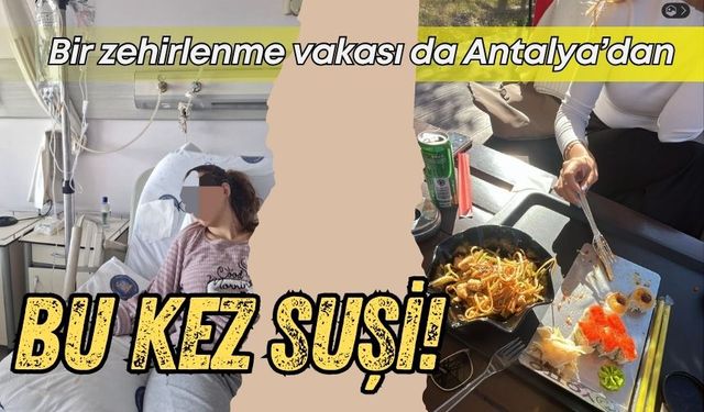 Bir zehirlenme vakası da Antalya’dan: Bu kez suşi!