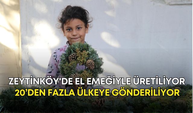 Zeytinköy'de el emeğiyle üretiliyor, 20’den fazla ülkeye gönderiliyor