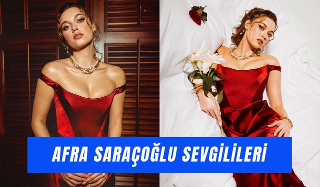 Afra Saraçoğlu Kimlerle Sevgili Oldu? Eski Sevgilileri!