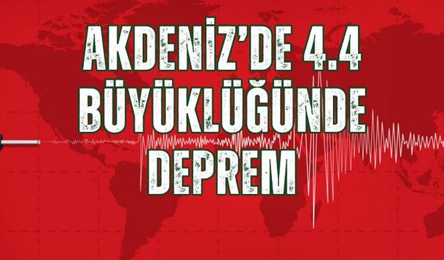 Akdeniz yine sallandı! Depremin büyüklüğü 4,4