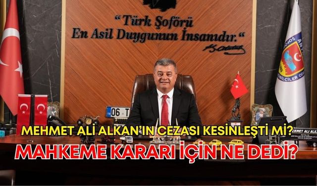 Mehmet Ali Alkan’ın cezası kesinleşti mi? Mahkeme kararı için ne dedi? İşte yanıtı…
