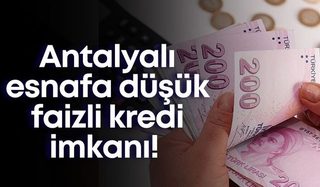 Antalyalı esnafa düşük faizli kredi imkanı! Limitler yükseltildi